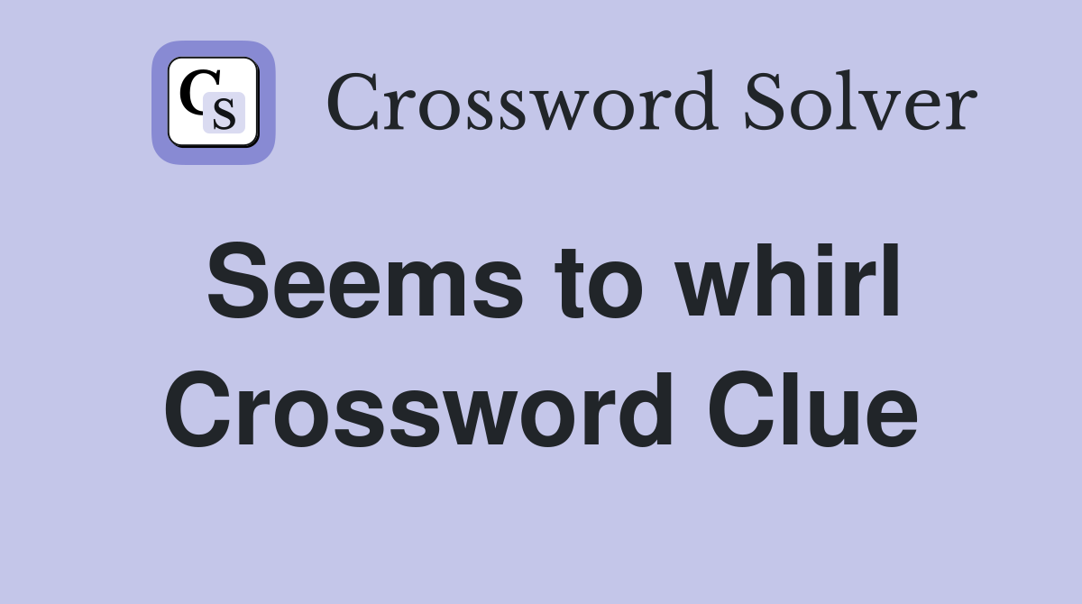 Seems to whirl Crossword Clue Answers Crossword Solver